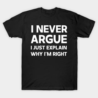 i never argue i just explain T-Shirt